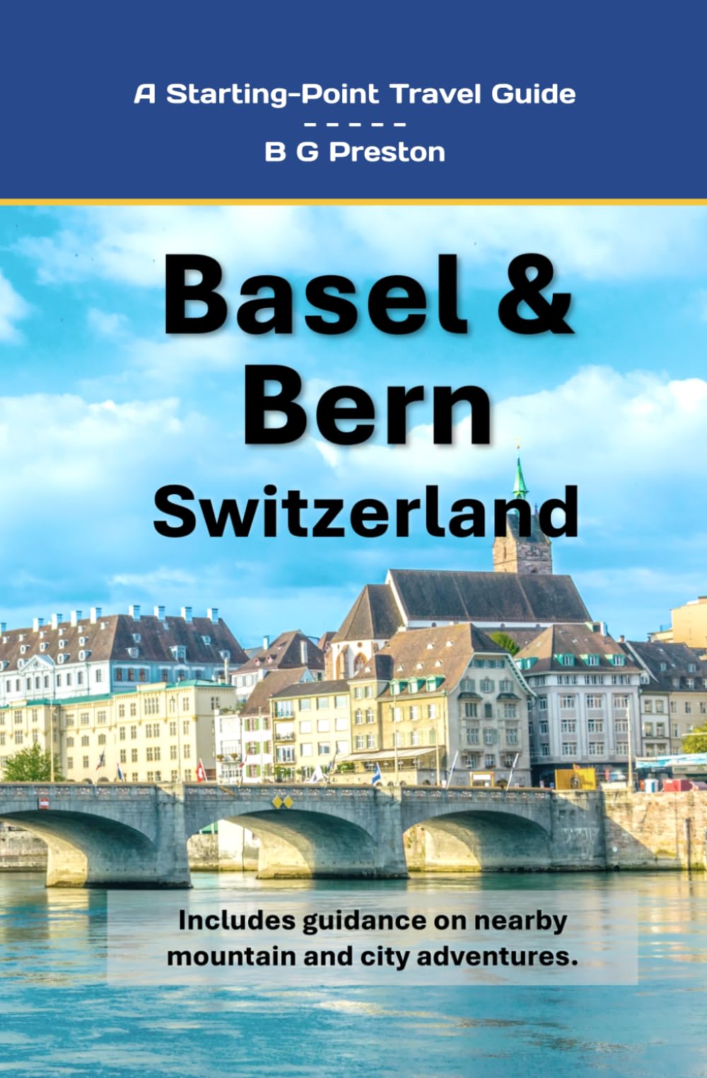 Basel & Bern Switzerland: And Nearby City & Mountain Adventures (Starting-Point Travel Guides)