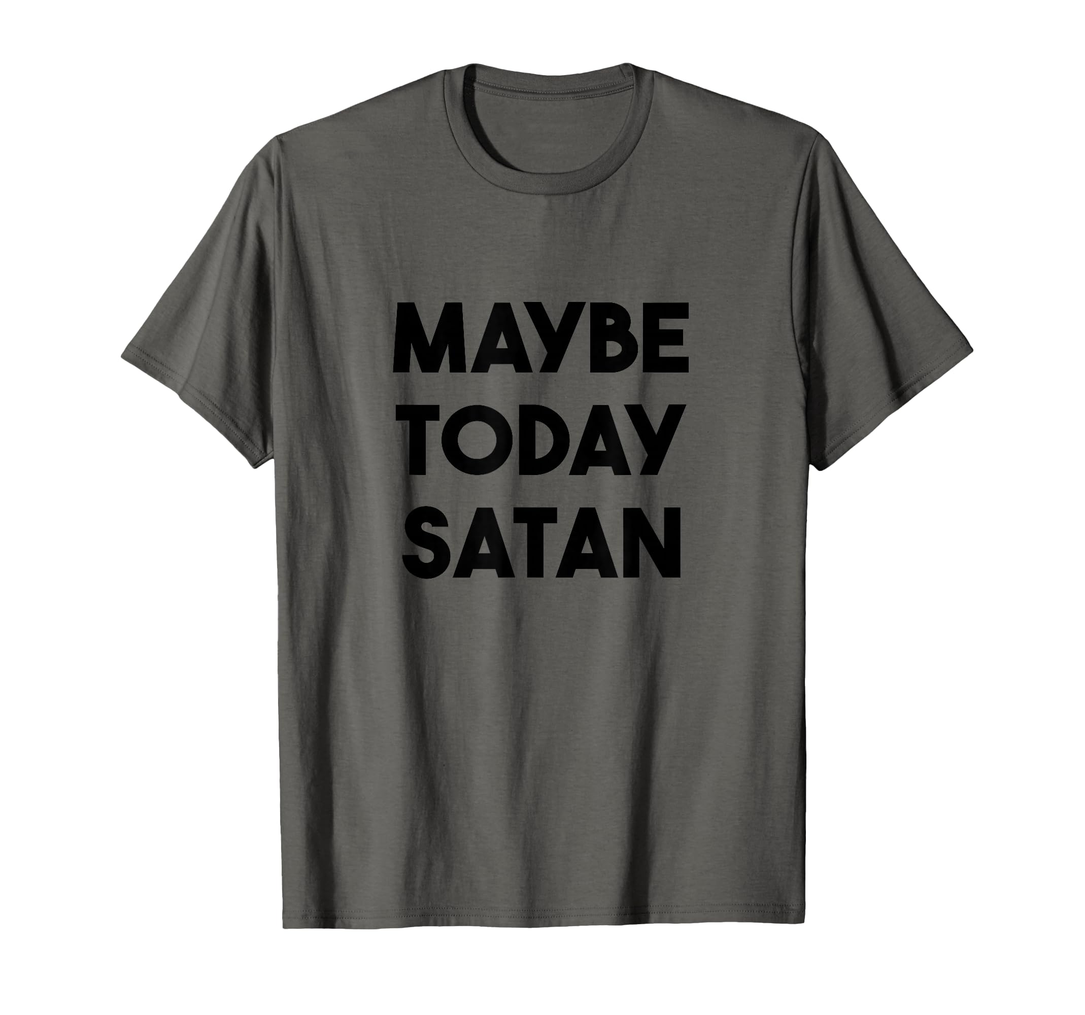 Maybe Today Satan Funny Sarcastic Parody T-Shirt