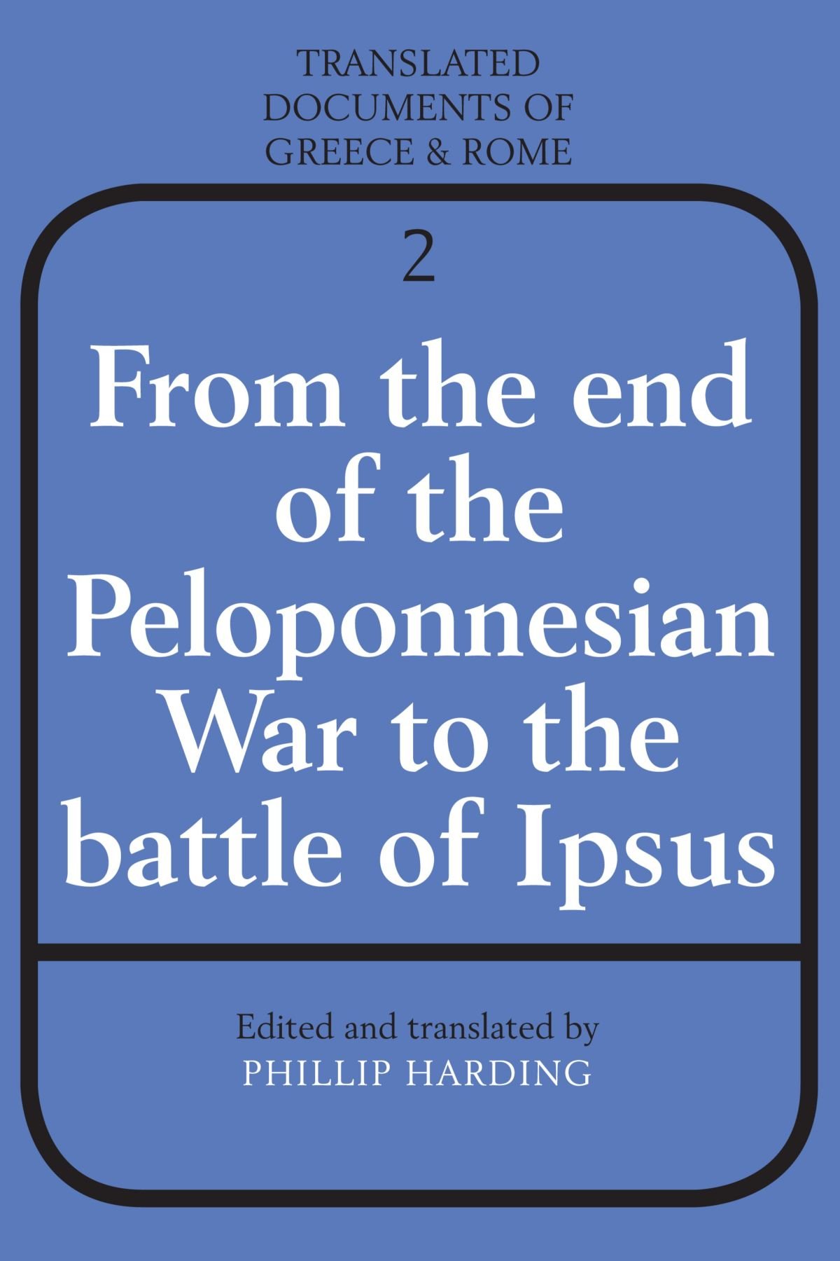 From the End of the Peloponnesian War to the Battle of Ipsus: 2 (Translated Documents of Greece and Rome, Series Number 2)