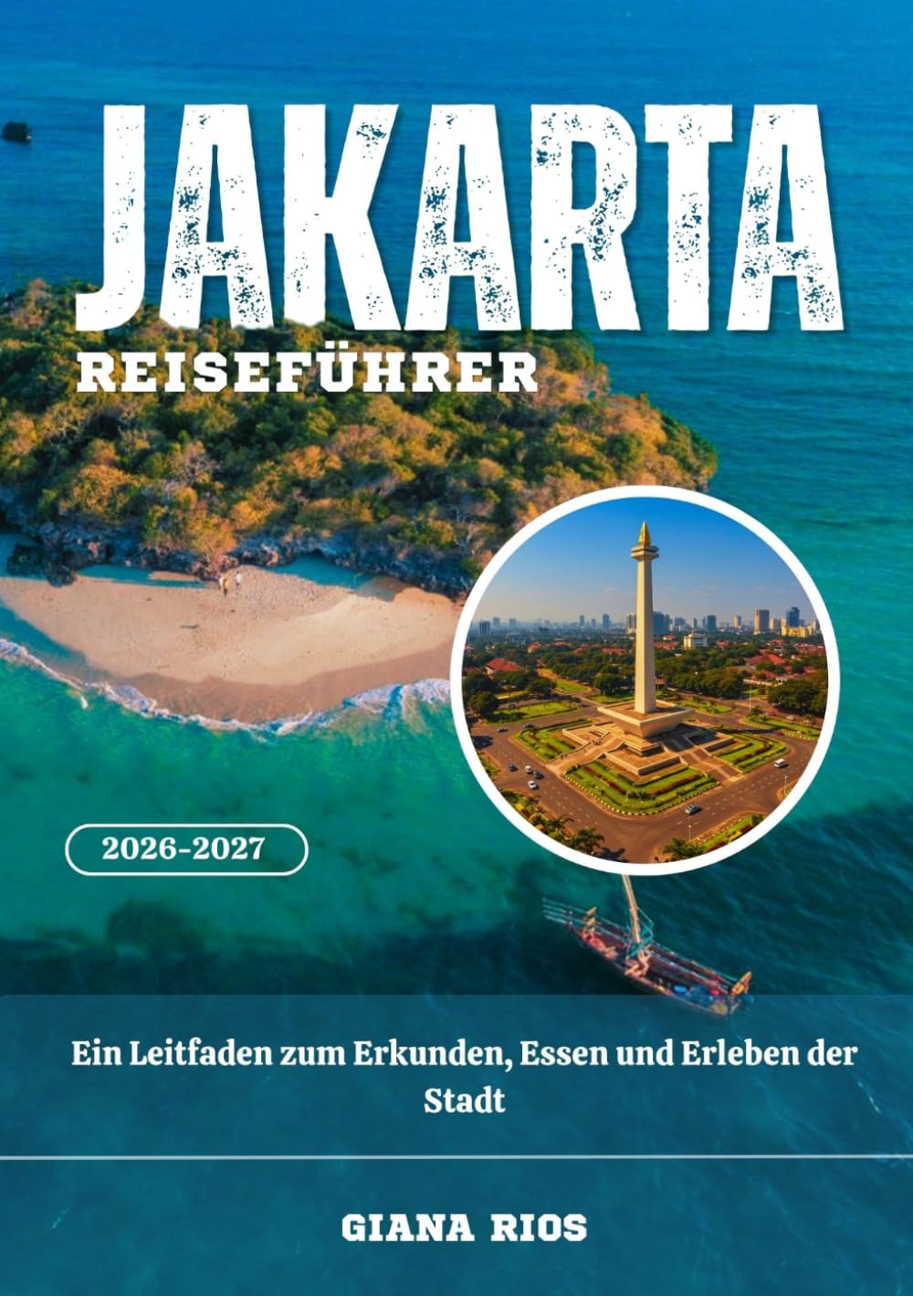 JAKARTA REISEFÜHRER 2026-2027: Ein Leitfaden zum Erkunden, Essen und Erleben der Stadt
