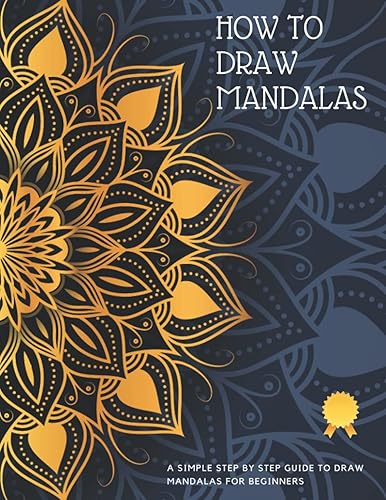 How To Draw Mandalas: The Complete Idiot's Guide to Drawing Mandalas Step By Step From Scratch - Mandala Guidebook (Mandalas Drawing - Create Mandalas - How To Draw Patterns - Mandala Drawing Ideas)