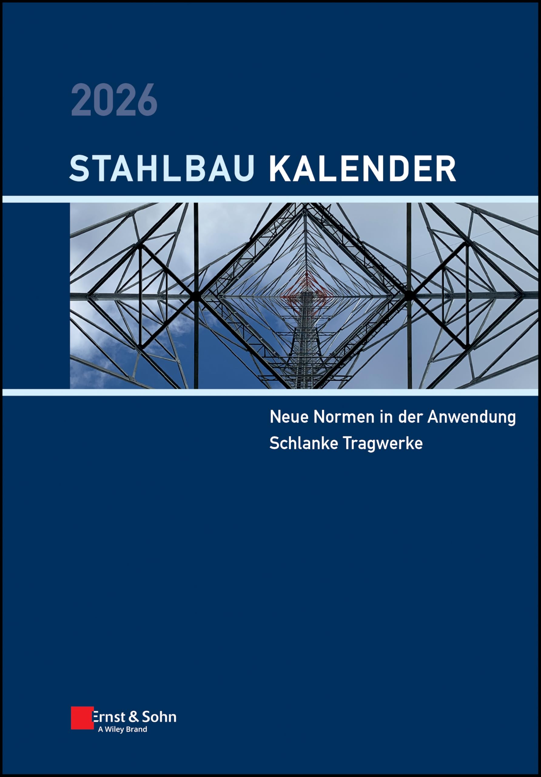 Stahlbau-Kalender 2026: Schwerpunkte: Neue Normen in der Anwendung; Schlanke Tragwerke