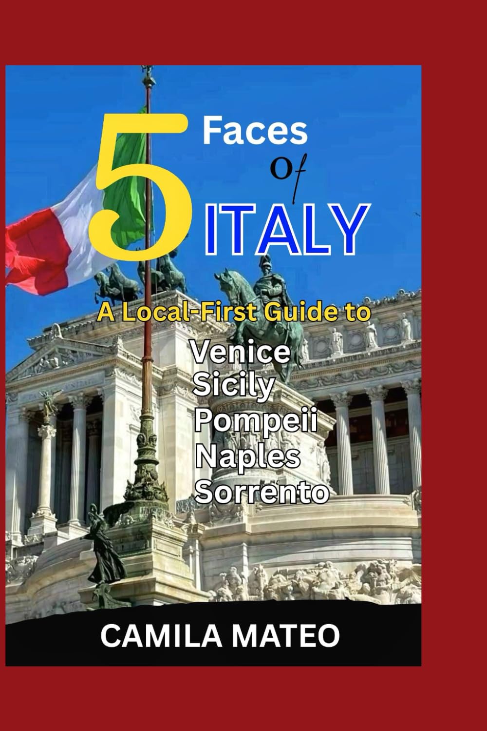 Five Faces of Italy:: A Local-First Guide to Venice, Sicily, Pompeii, Naples & Sorrento