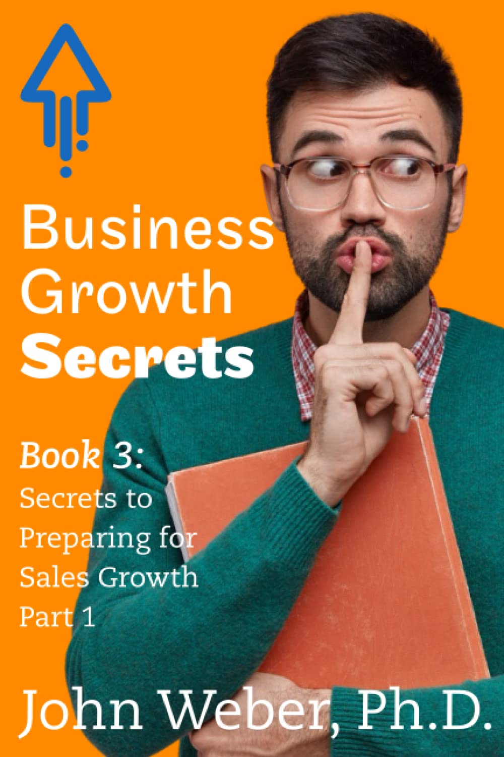 Business Growth Secrets: Book 3: Secrets to Preparing for Sales Growth Part 1