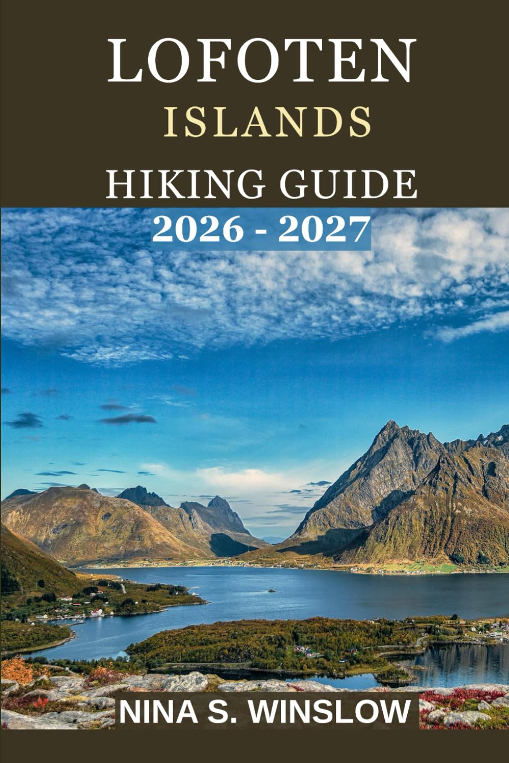 LOFOTEN ISLANDS HIKING GUIDE 2026 – 2027: A Complete Guide to Scenic Peaks, Coastal Trails, and Arctic Landscapes of Northern Norway (The Ultimate Hiking Guide Series)