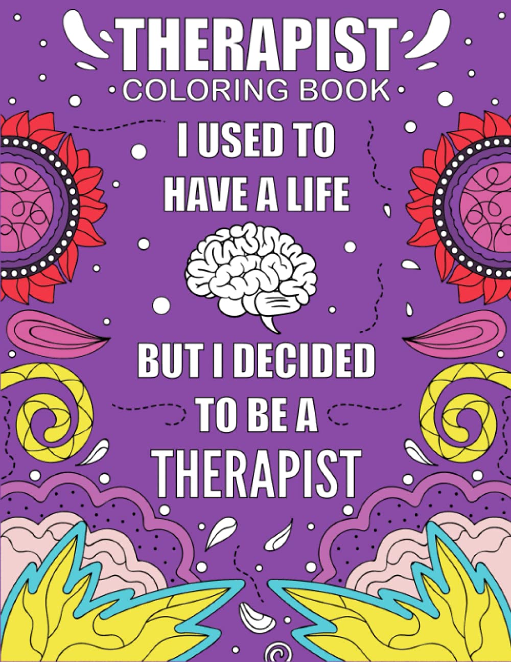 Therapist Coloring Book: A Funny, Relatable and Inspirational Mental Health Therapist COLORING BOOK Gift For Relaxation and Stress Relief