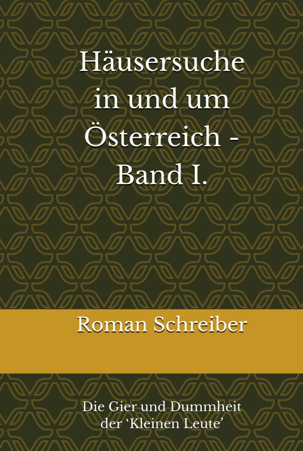 Häusersuche in und um Österreich - Band i.: Die Gier und Dummheit der ‛Kleinen Leute’