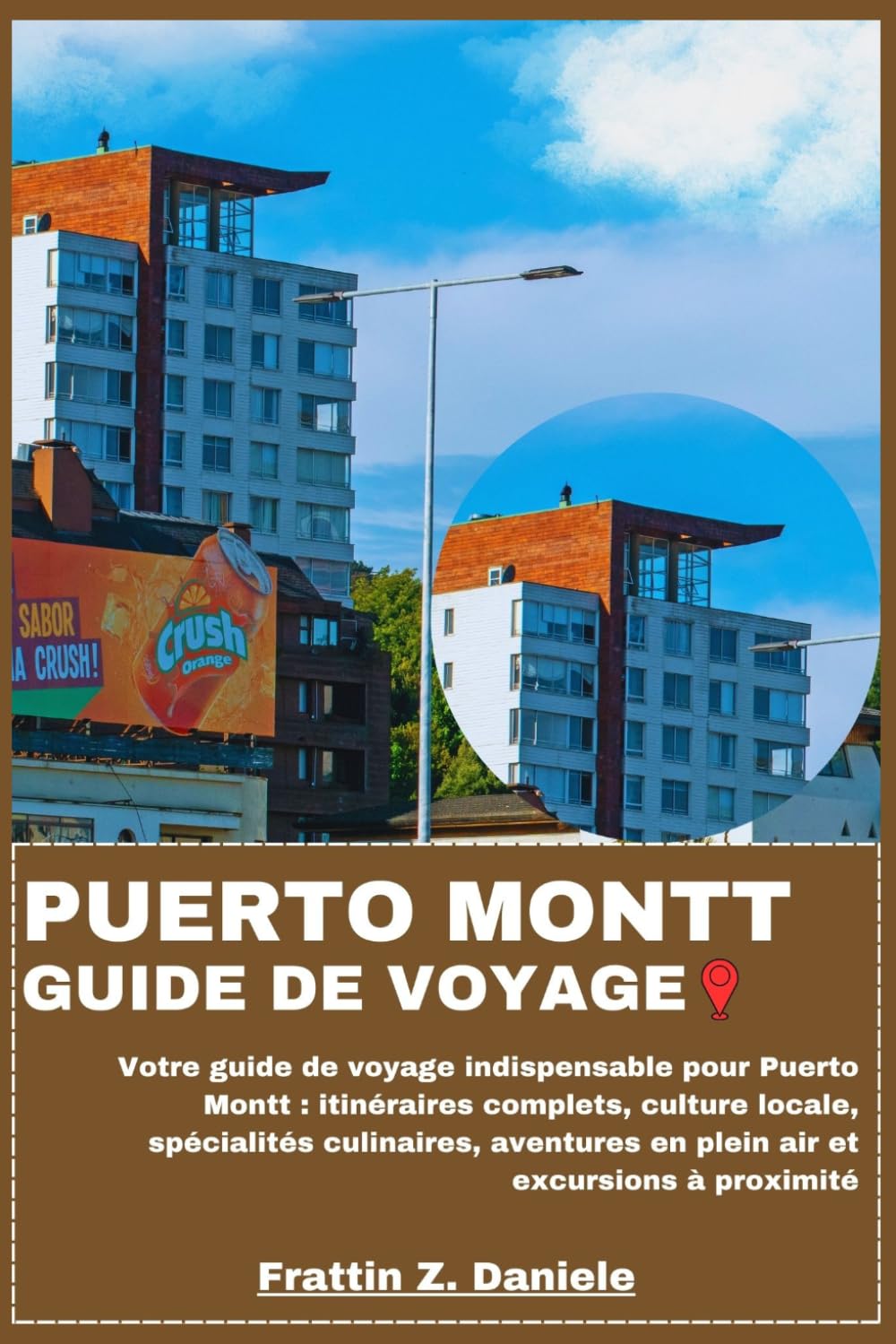 PORTO MONTT GUIDE DE VOYAGE: Votre guide de voyage indispensable pour Puerto Montt : itinéraires complets, culture locale, spécialités culinaires, aventures en plein air et excursions à proximité