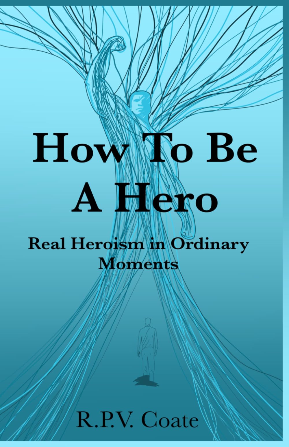 How To BE A Hero: Real Heroism in Ordinary Moments