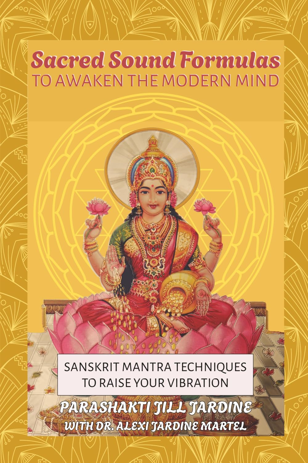 Sacred Sound Formulas to Awaken the Modern Mind: Sanskrit Mantra Techniques to Raise your Vibration