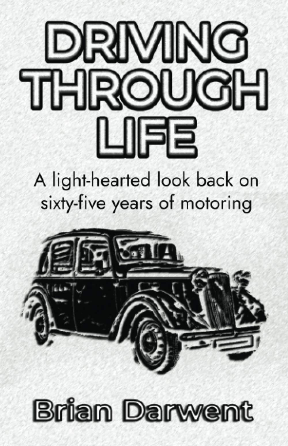 Driving Through Life: A light-hearted look back on sixty-five years of motoring