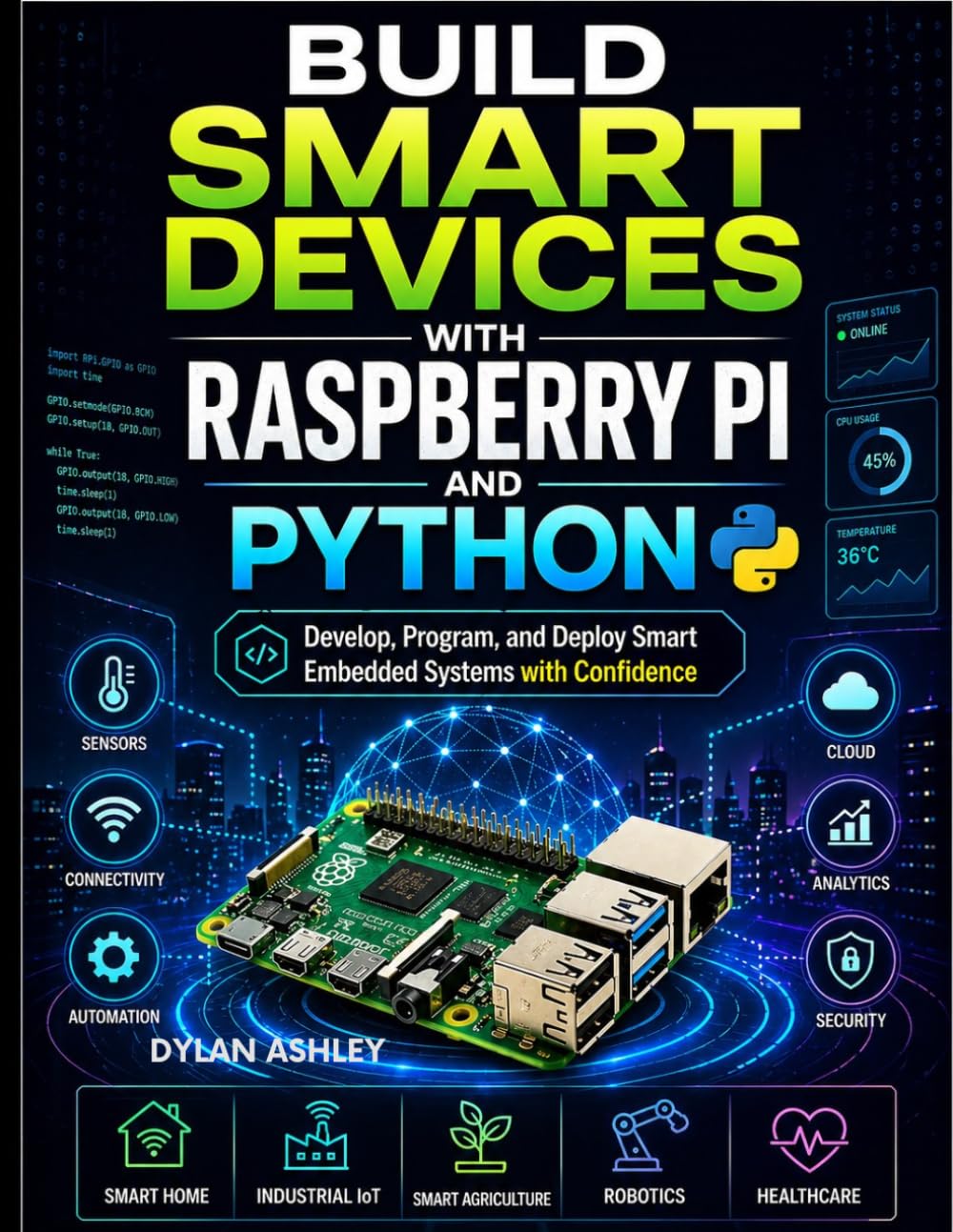 Build Smart Devices with Raspberry Pi and Python: Develop, Program, and Deploy Smart Embedded Systems with Confidence