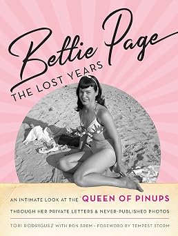 Bettie Page The Lost Years An Intimate Look at the Queen of Pinups, through her Private Letters & Never-Published Photos