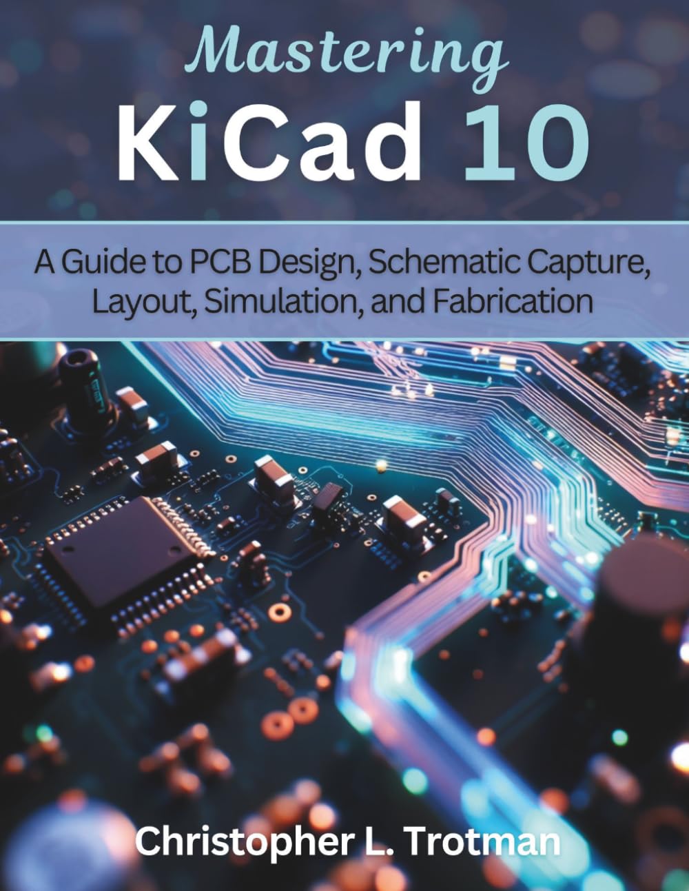Mastering KiCad 10: A Guide to PCB Design, Schematic Capture, Layout, Simulation, and Fabrication: 3 (electrical engineering and programming books)