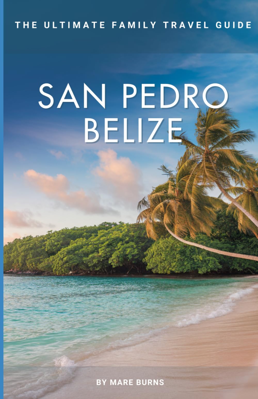 San Pedro, Belize: The Ultimate Family Travel Guide