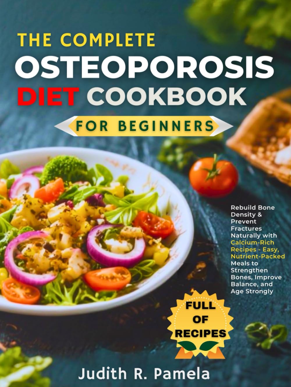 THE COMPLETE OSTEOPOROSIS DIET COOKBOOK FOR BEGINNERS: Rebuild Bone Density & Prevent Fractures Naturally with Calcium-Rich Recipes - Easy, ... Bones, Improve Balance, and Age Strongly