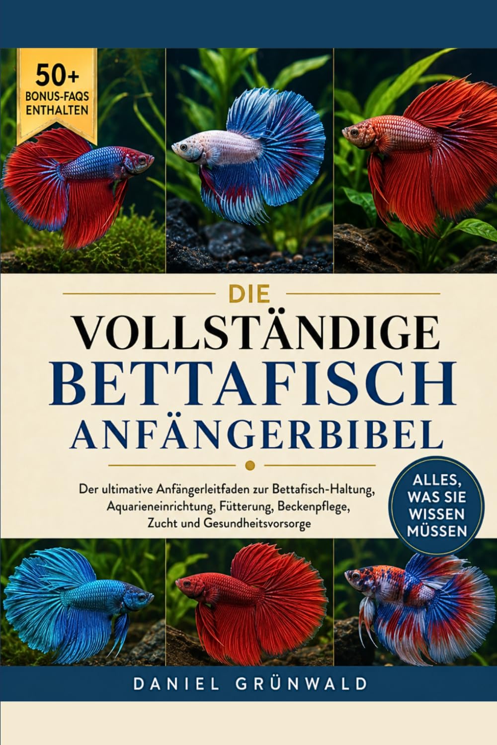 DIE VOLLSTÄNDIGE BETTAFISCH-ANFÄNGERBIBEL: Der ultimative Anfängerleitfaden zur Bettafisch-Haltung, Aquarieneinrichtung, Fütterung, Beckenpflege, Zucht und Gesundheitsvorsorge