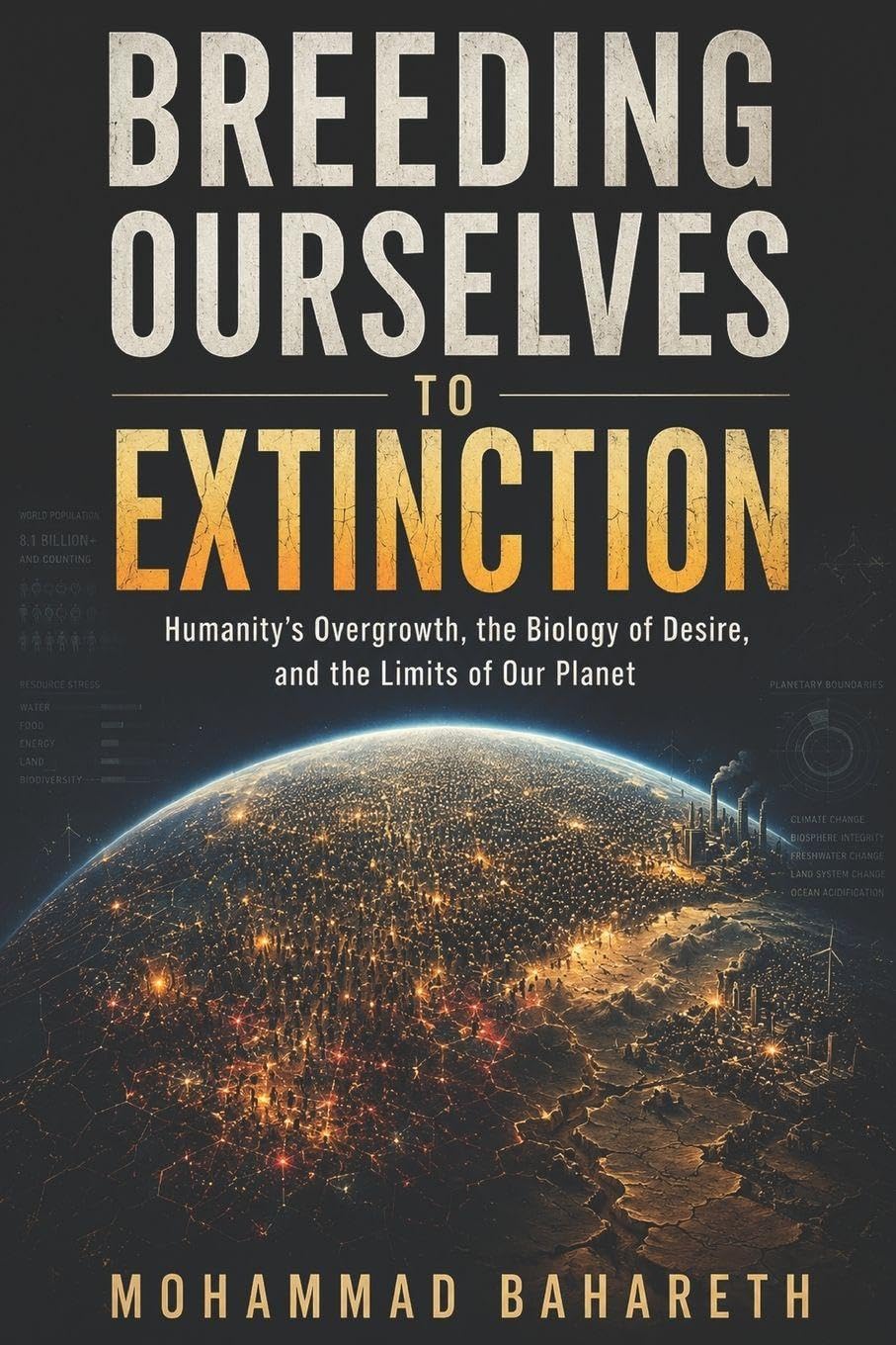 Breeding Ourselves to Extinction: Humanity’s Overgrowth, the Biology of Desire, and the Limits of Our Planet