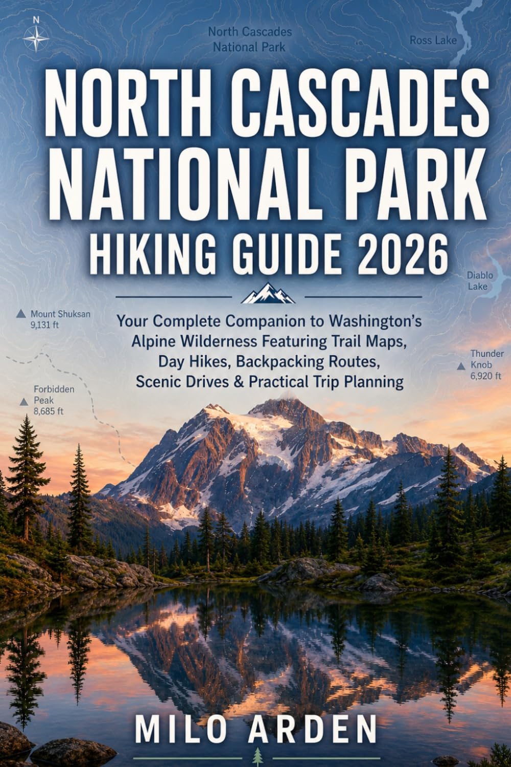 NORTH CASCADES NATIONAL PARK HIKING GUIDE 2026: Your Complete Companion to Washington’s Alpine Wilderness Featuring Trail Maps, Day Hikes, Backpacking ... Planning: 38 (THE PATHFINDER TRAILS SERIES)