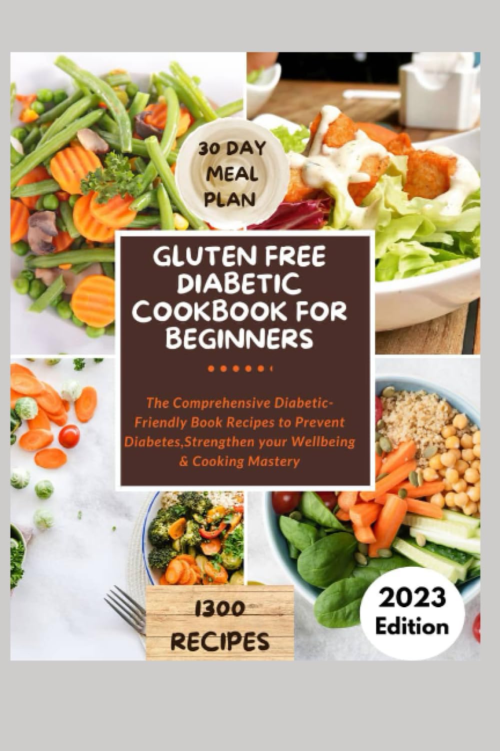 GLUTEN FREE DIABETIC COOKBOOK FOR BEGINNERS: The Comprehensive Diabetic-Friendly Book Recipes to Prevent Diabetes, Strengthen your Wellbeing & Cooking Mastery