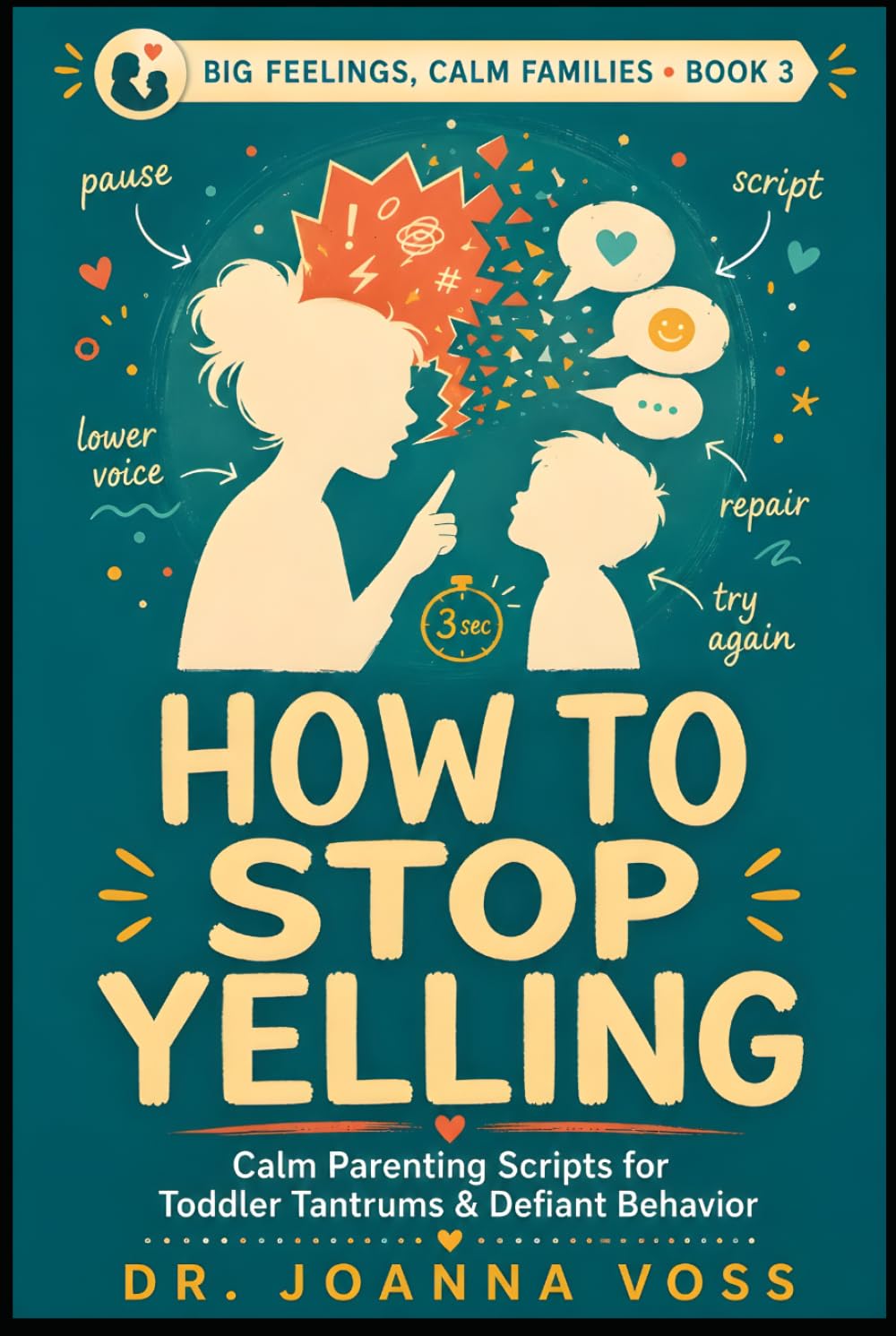 How to Stop Yelling: Calm Parenting Scripts for Tantrums & Defiant Behavior (Big Feelings, Calm Families)