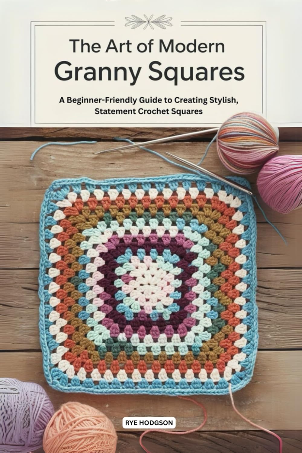 The Art of Modern Granny Squares: A Beginner-Friendly Guide to Creating Stylish, Statement Crochet Squares