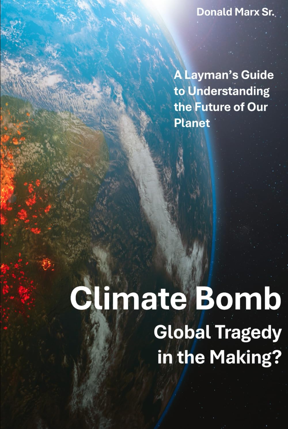 Climate Bomb - Global Tragedy in the Making: A Layman's Guide to Our Planet's Future