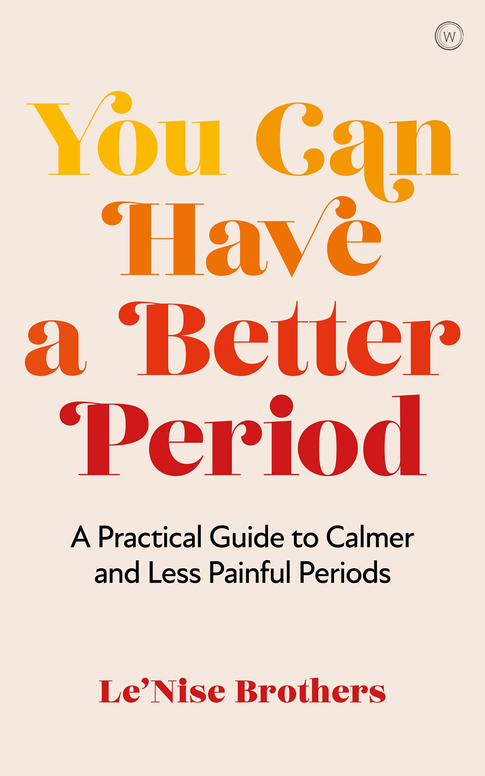 You Can Have a Better Period : A Practical Guide to Calmer and Less PainfulPeriods