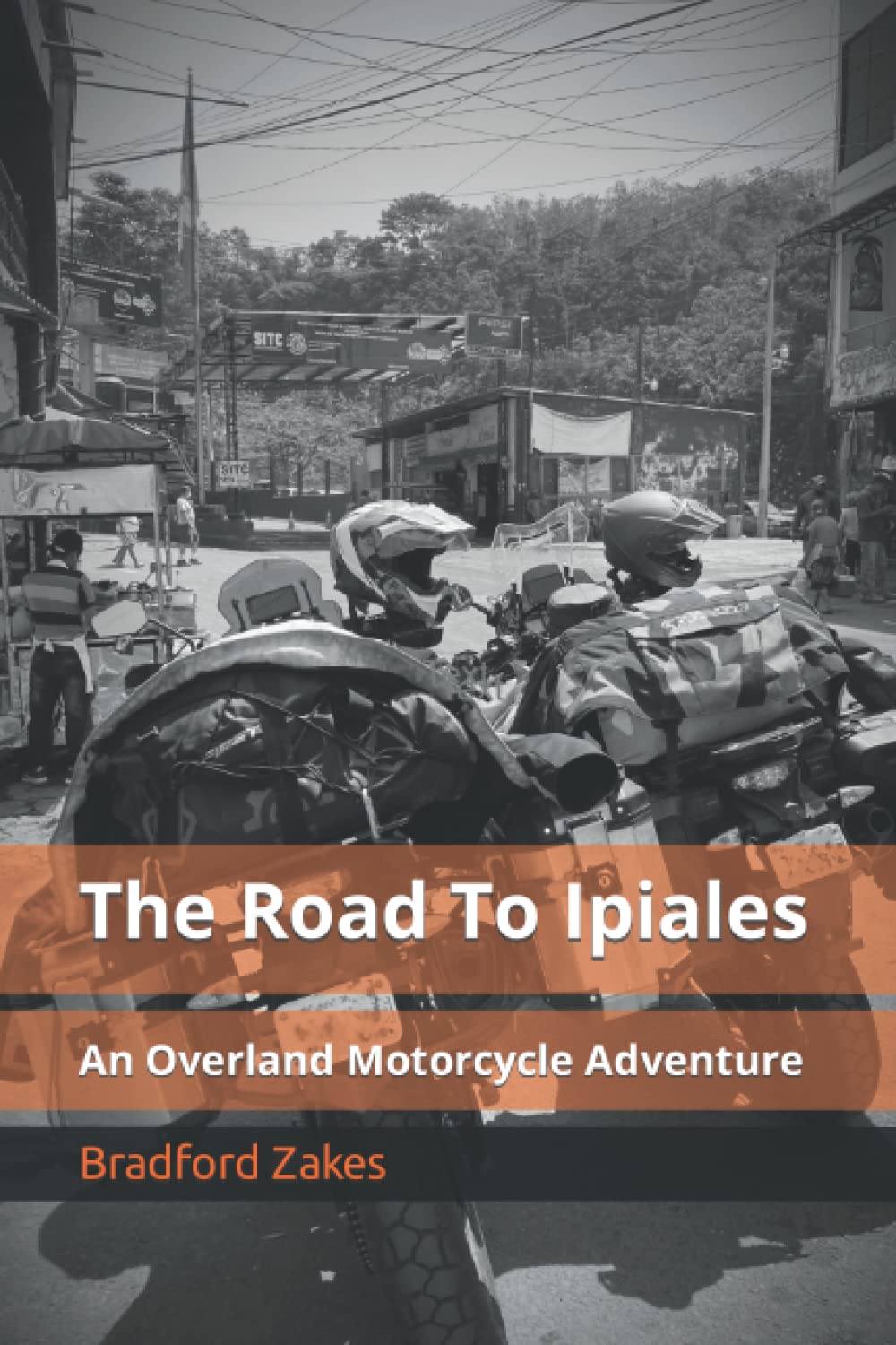 The Road To Ipiales: An Overland Motorcycle Adventure