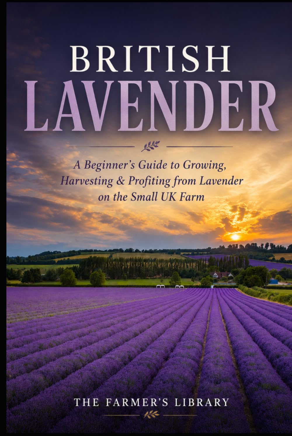 British Lavender Farming: A Beginner’s Guide to Growing, Harvesting & Selling Lavender on a Small UK Farm