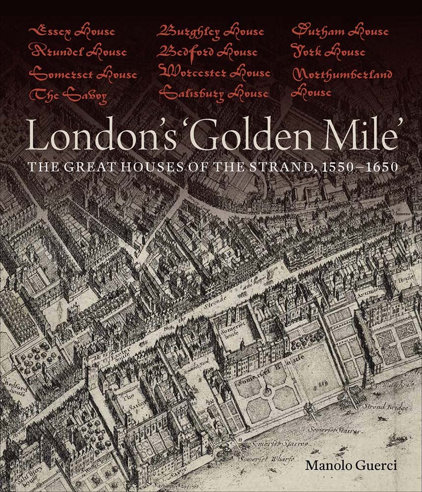London's 'Golden Mile' : The Great Houses of the Strand, 1550-1650