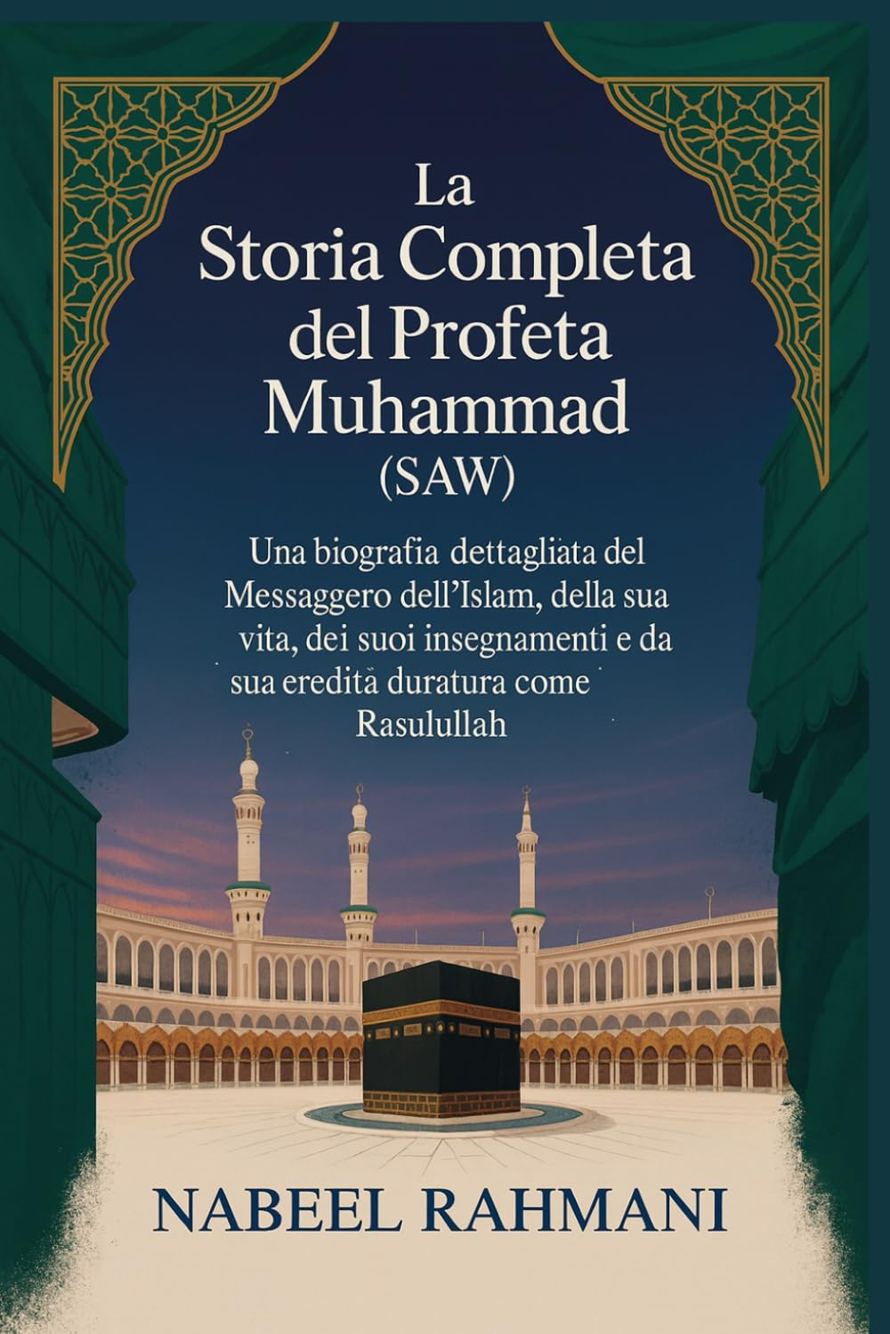 La Storia Completa del Profeta Muhammad (SAW): Una biografia dettagliata del Messaggero dell’Islam, della sua vita, dei suoi insegnamenti e della sua eredità duratura come Rasulullah