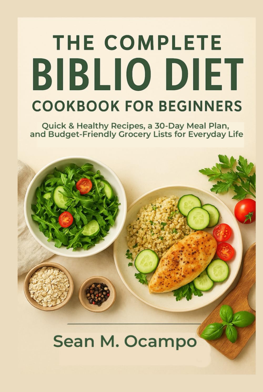 The Complete Biblio Diet Cookbook for Beginners: Quick & Healthy Recipes, a 30-Day Meal Plan, and Budget-Friendly Grocery Lists for Everyday Life