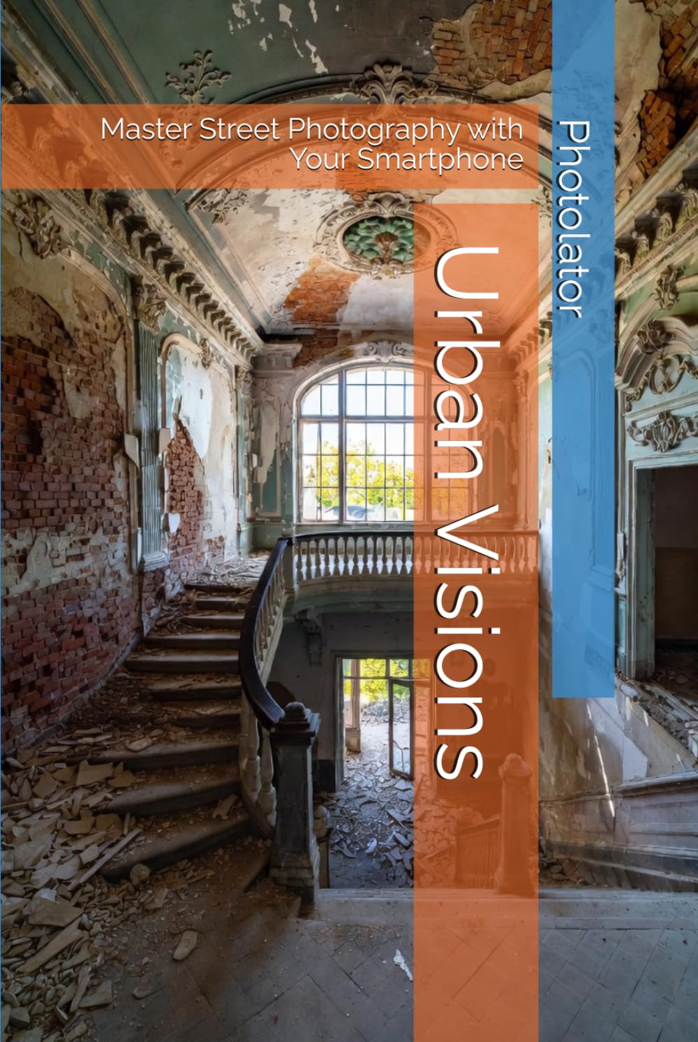 Urban Visions: Master Street Photography with Your Smartphone (Photography Guide)
