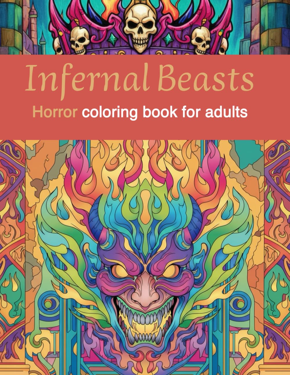 Infernal Beasts: Fire bound Creatures: An Adult Dark-Fantasy Coloring Bestiary of Fiery Monsters & Mythic Flames (Bestiaries of the Abyss — Horror Series)