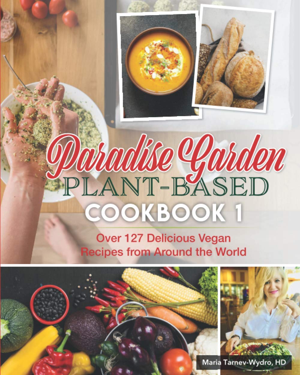 Paradise Garden Plant-Based Cookbook1: Over 127 Delicious Vegan Recipes From Around the World (Paradise Garden Plant Based Cookbooks)
