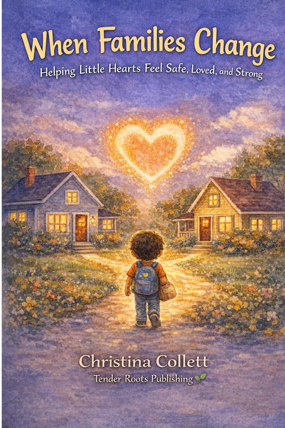 When Families Change: Helping Little Hearts Feel Safe, Loved, and Strong