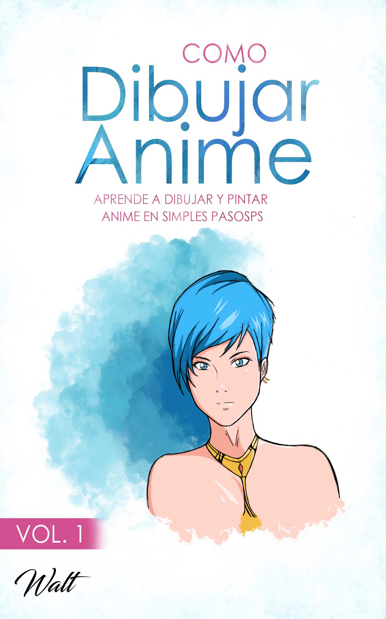 Como Dibujar Anime Vol 1: Aprende como crear un personaje femenino al estilo Anime en simples pasos (Spanish Edition)