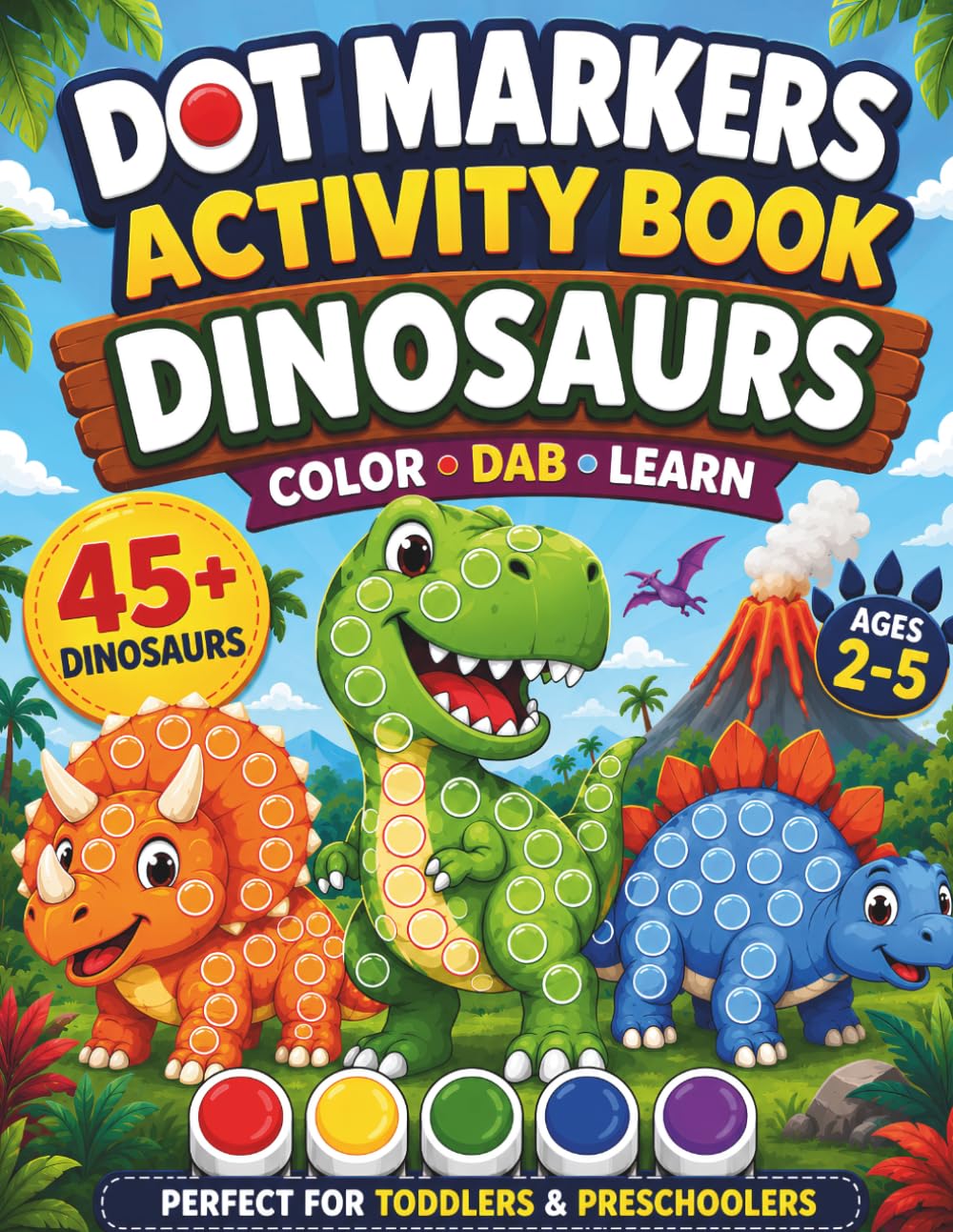 Dot Markers Activity Book Dinosaurs: Fun Do A Dot Coloring and Activity Book for Kids Ages 2-5 | 45+ Dinosaur Dot Marker Pages for Toddlers, Preschoolers and Kindergarten