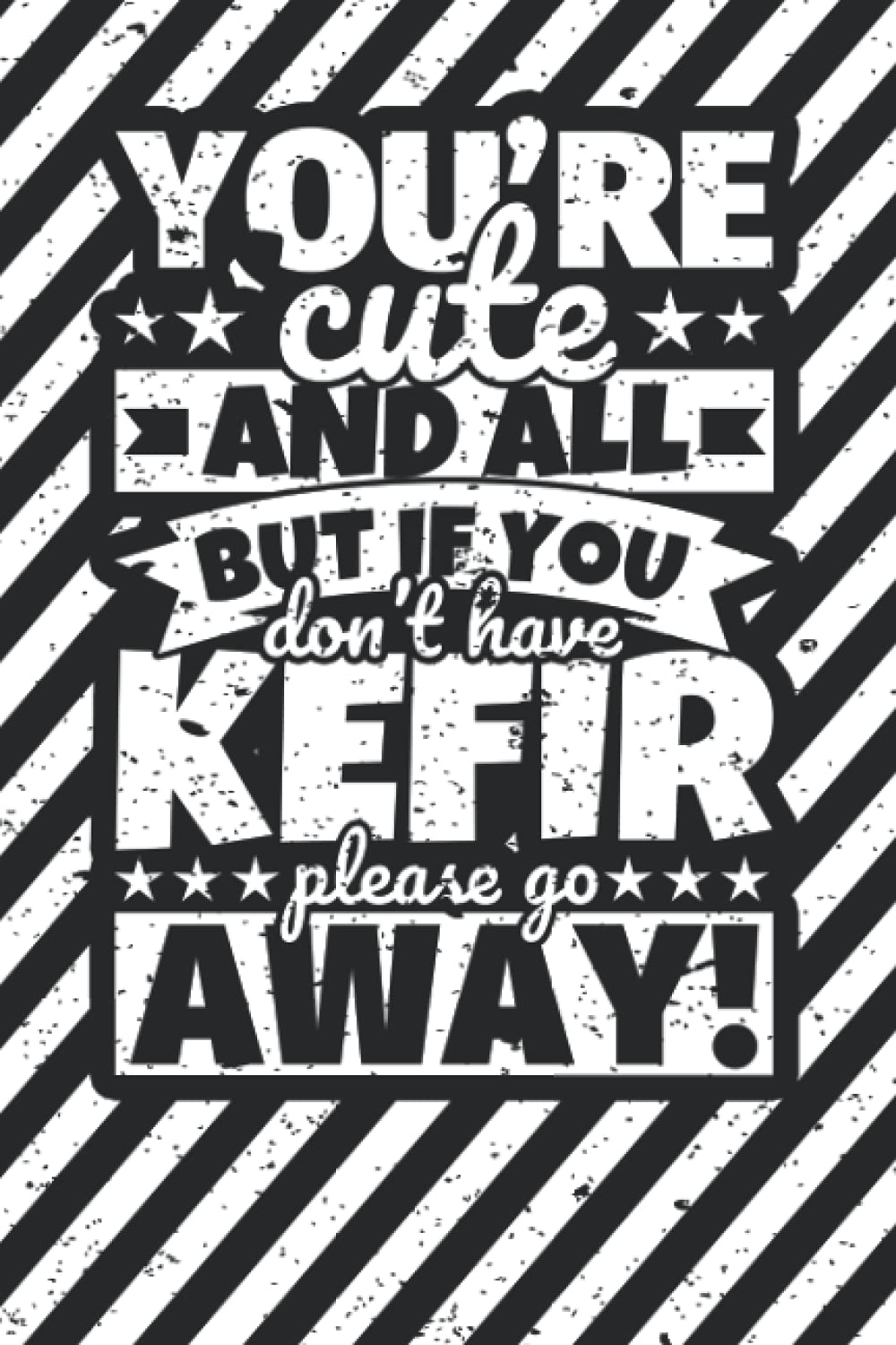 Notebook lined: You're Cute and all, but if you don't have Kefir please stay away!