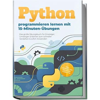 Python programmieren lernen mit 15-Minuten- bungen Das gro e  bungsbuch f r Einsteiger Umsteiger & K nner zum schneller Verstehen & sofort Anwenden - inkl. L sungen OOP Debugging-Guide uvm.