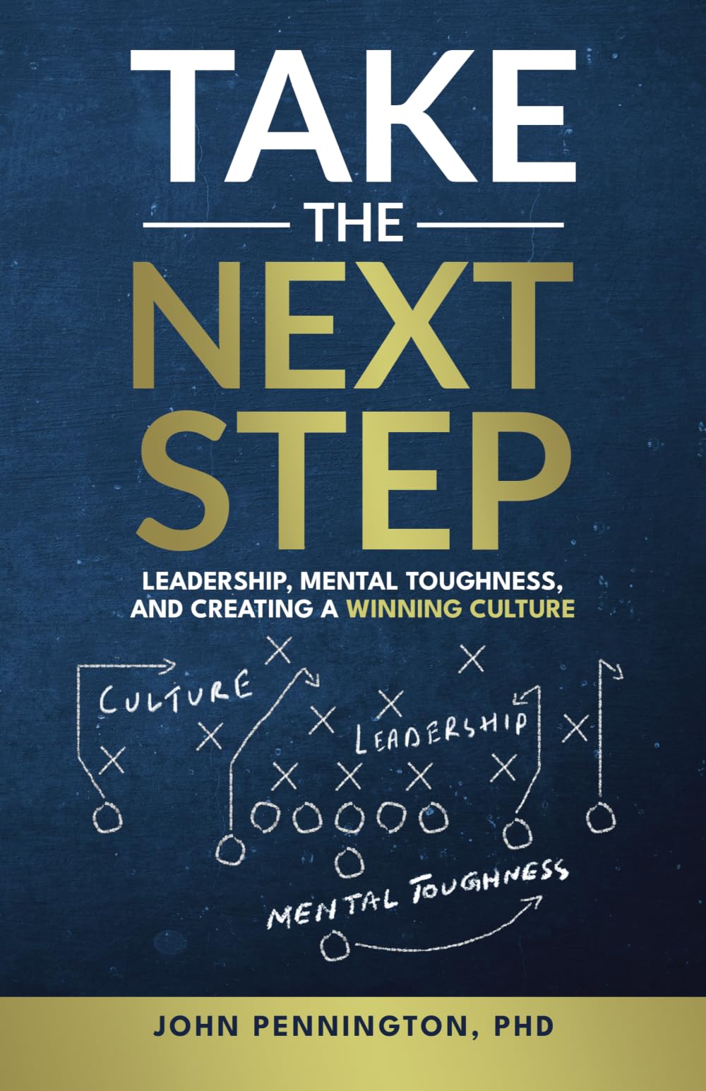 Take the Next Step: Leadership, Mental Toughness, and Creating a Winning Culture