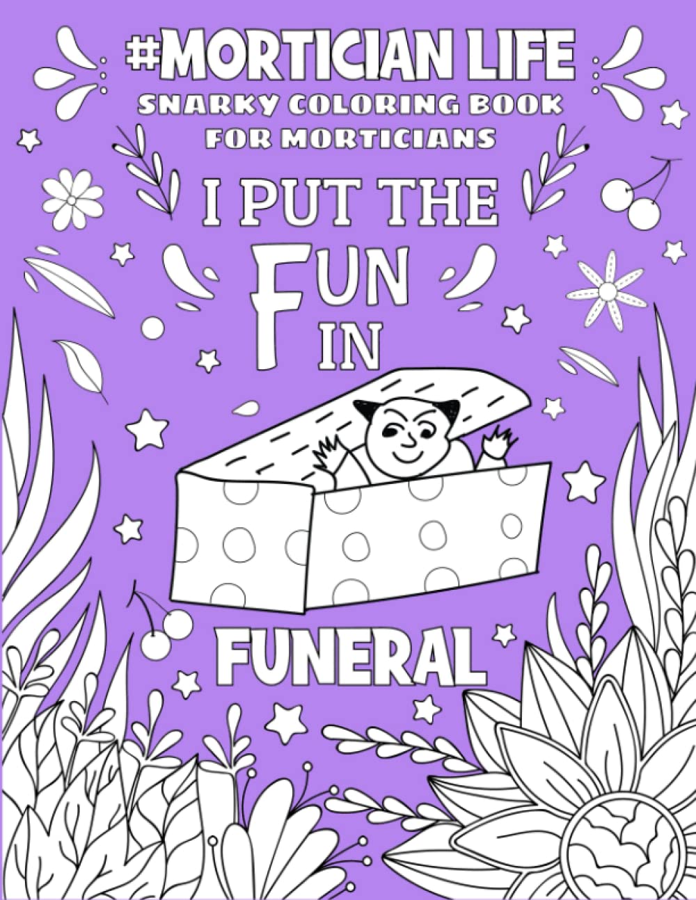 Mortician Life Snarky Coloring Book: Funny and Relatable Adult Coloring Book For Morticians and Funeral Directors.