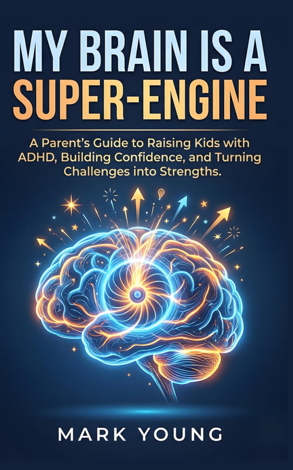 MY BRAIN IS A SUPER-ENGINE: A Parent's Guide to Raising Kids with ADHD, Building Confidence, and Turning Challenges into Strengths
