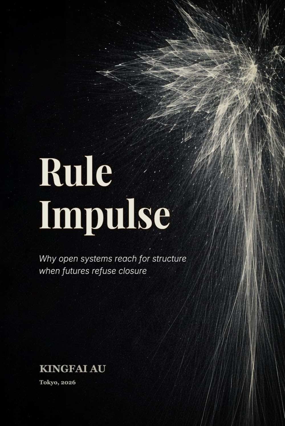 Rule Impulse: Why open systems reach for structure when futures refuse closure (Uncertainty & Rule Impulse)