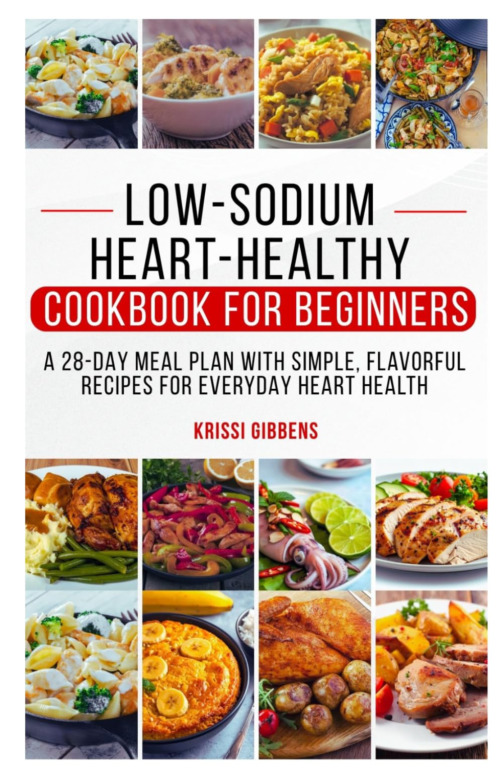 Low-Sodium Heart-Healthy Cookbook for Beginners: A 28-Day Meal Plan with Simple, Flavorful Recipes for Everyday Heart Health