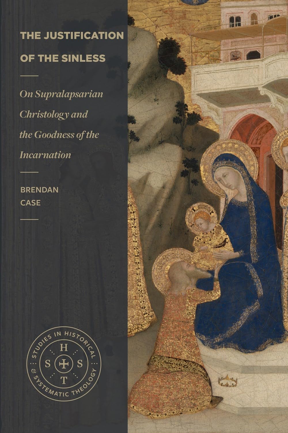 The Justification of the Sinless: On Supralapsarian Christology and the Goodness of the Incarnation (Studies in Historical and Systematic Theology)