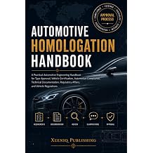 Automotive Homologation Handbook A Practical Automotive Engineering Handbook for Type Approval, Vehicle Certification, Automotive Compliance, Technical Documentation, Regulatory Affairs, and Vehicle