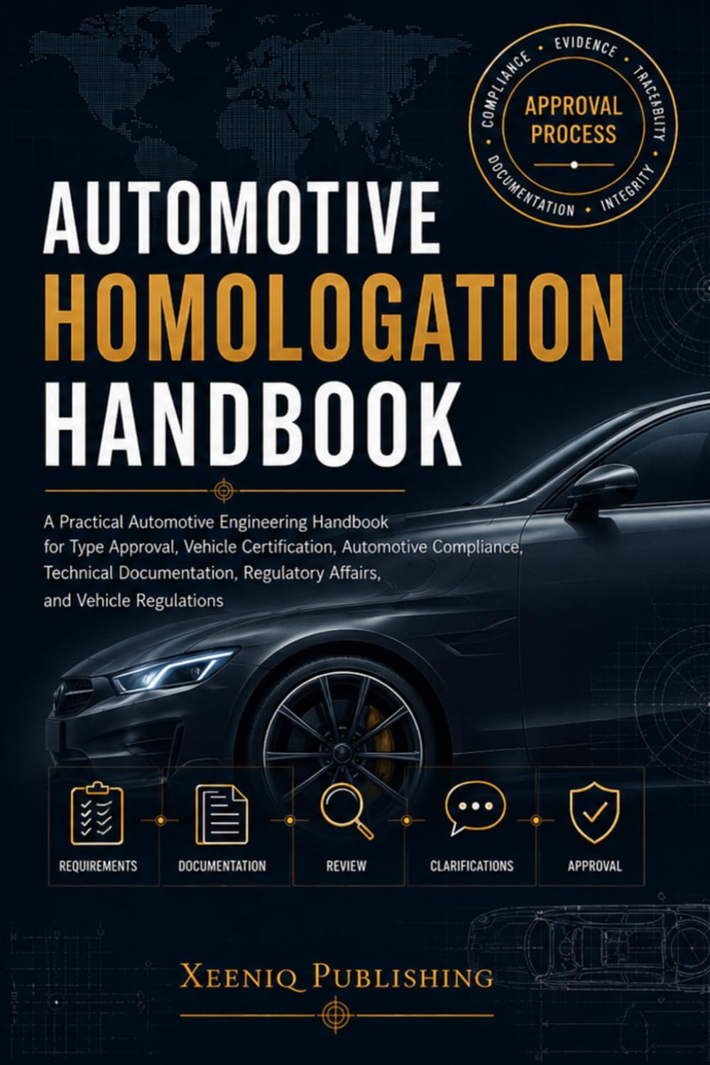 Automotive Homologation Handbook: A Practical Automotive Engineering Handbook for Type Approval, Vehicle Certification, Automotive Compliance, Technical Documentation, Regulatory Affairs, and Vehicle