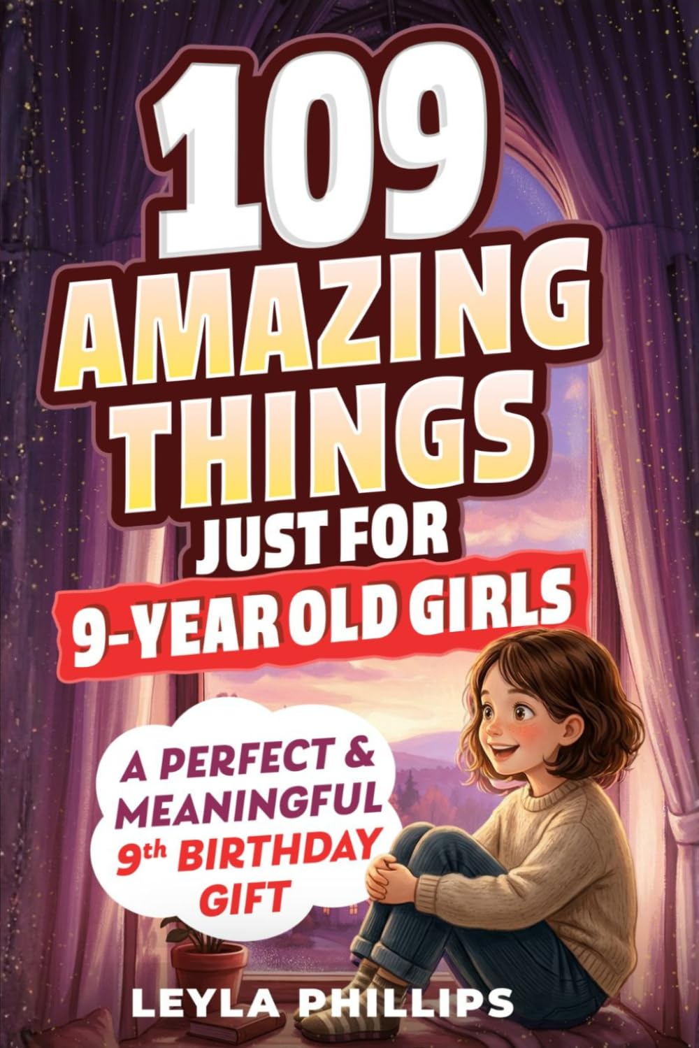 109 Amazing Things Just for 9 Year-Old Girls: A Perfect & Meaningful 9th Birthday Gift - Made To Inspire, Encourage Kindness, Increase Confidence & Uplift a Special Girl